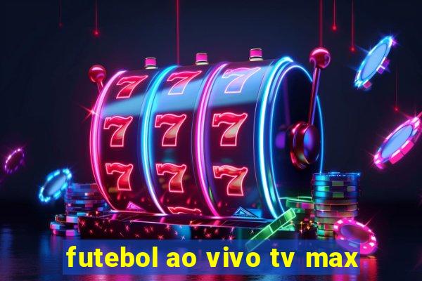 futebol ao vivo tv max